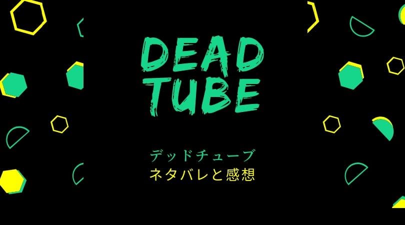 デッドチューブDEAD Tubeのネタバレ